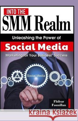 Into the Smm Realm: Unleashing the Power of Social Media Marketing for Your Business' Success Fhilcar Faunillan 9781523325627 Createspace Independent Publishing Platform - książka