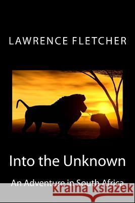 Into the Unknown: An Adventure in South Africa Lawrence Fletcher 9781466236325 Createspace - książka