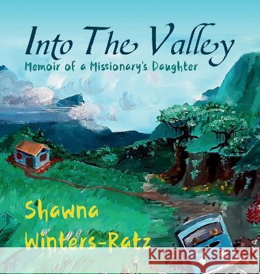 Into The Valley: Memoir of a Missionary's Daughter Shawna Winters-Ratz   9781087990309 Shawna Winters-Ratz - książka