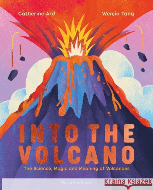 Into the Volcano: The Science, Magic and Meaning of Volcanoes Catherine Ard 9781838741754 Flying Eye - książka
