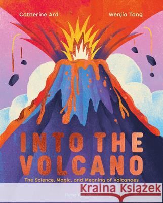 Into the Volcano: The Science, Magic and Meaning of Volcanoes Catherine Ard Wenjia Tang 9781838748838 Nobrow Press - książka