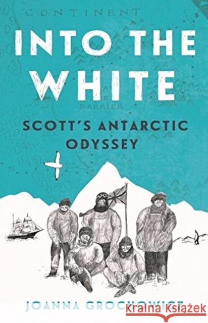 Into the White: Scott's Antarctic Odyssey Joanna Grochowicz 9781760630034 Allen & Unwin - książka