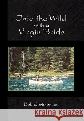 Into the Wild with a Virgin Bride Bob Christenson 9781450085816 Xlibris - książka
