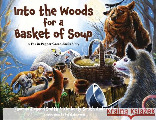 Into the Woods for a Basket of Soup Thomas R. Smith Kimberly S. Andreadis 9781736022412 Kimberly Smith Andreadis - książka