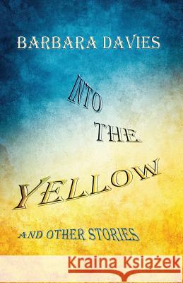 Into the Yellow and Other Stories Barbara Davies 9781939562180 Bedazzled Ink Publishing Company - książka