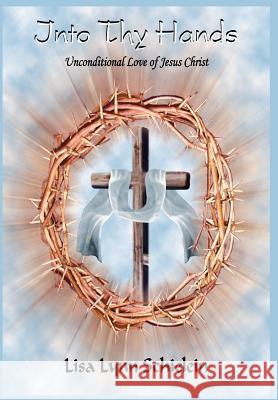 Into Thy Hands: Unconditional Love of Jesus Christ Schielein, Lisa Lynn 9781418431204 Authorhouse - książka