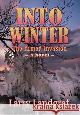 Into Winter: The Armed Invasion Larry Landgraf 9781936442560 Fresh Ink Group - książka