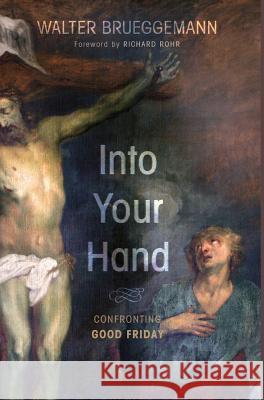 Into Your Hand: Confronting Good Friday Walter Brueggemann (Columbia Theological Seminary), Father Richard Rohr, Ofm 9781498206495 Cascade Books - książka