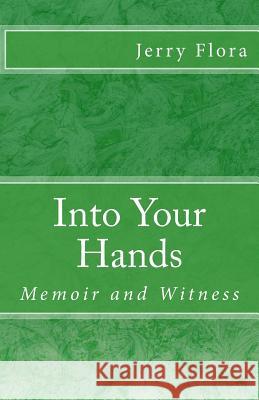 Into Your Hands: Memoir and Witness Jerry Flora 9781516800049 Createspace - książka