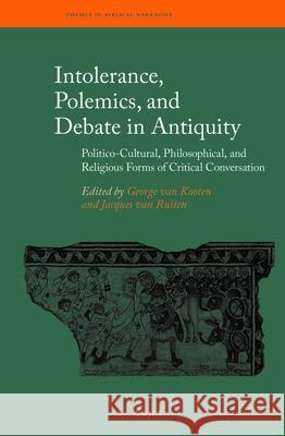 Intolerance, Polemics, and Debate in Antiquity: Politico-Cultural, Philosophical, and Religious Forms of Critical Conversation George H. Kooten Jacques Ruiten 9789004410671 Brill - książka