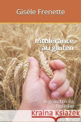Intolérance au gluten: le grand cri de l'intestin Frenette, Gisele 9780991680160 Isbn/Ismn - książka