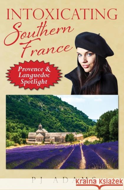 Intoxicating Southern France: Provence & Languedoc Spotlight Pj Adams 9780989516297 Meandering Trail Media - książka