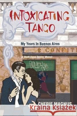 Intoxicating Tango: My Years in Buenos Aires Cherie Magnus 9780578552569 Mirasol Press - książka