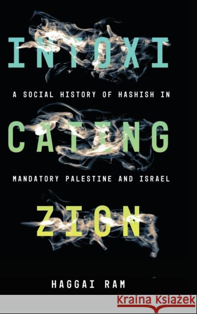 Intoxicating Zion: A Social History of Hashish in Mandatory Palestine and Israel Haggai Ram 9781503613263 Stanford University Press - książka