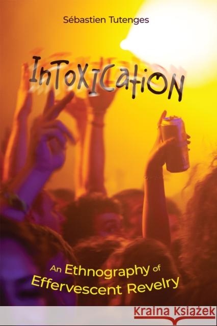 Intoxication: An Ethnography of Effervescent Revelry S Tutenges 9781978831216 Rutgers University Press - książka