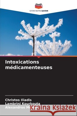 Intoxications médicamenteuses Iliadis, Christos, Kourkouta, Lambrini, Monios, Alexandros 9786209978333 Editions Notre Savoir - książka