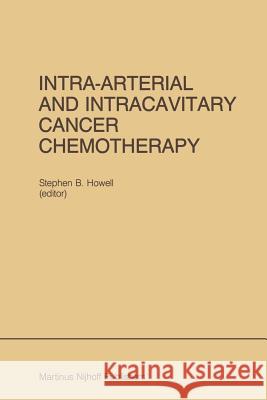 Intra-Arterial and Intracavitary Cancer Chemotherapy: Proceedings of the Conference on Intra-Arterial and Intracavitary Chemotheraphy, San Diego, Cali Howell, Stephen B. 9781461338451 Springer - książka