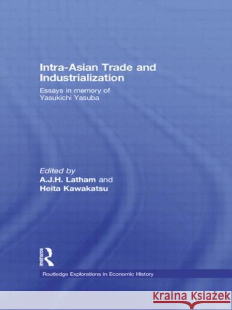 Intra-Asian Trade and Industrialization: Essays in Memory of Yasukichi Yasuba Latham, A. J. H. 9780415485012 TAYLOR & FRANCIS LTD - książka