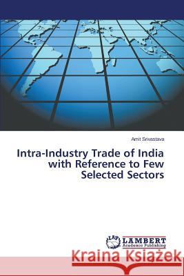 Intra-Industry Trade of India with Reference to Few Selected Sectors Srivastava Amit 9783659648007 LAP Lambert Academic Publishing - książka