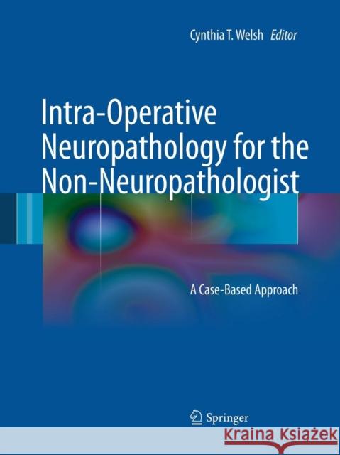 Intra-Operative Neuropathology for the Non-Neuropathologist: A Case-Based Approach Welsh, Cynthia T. 9781493940455 Springer - książka