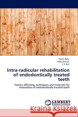 Intra-radicular rehabilitation of endodontically treated teeth Bala, Neetu 9783846597439 LAP Lambert Academic Publishing AG & Co KG - książka