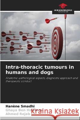 Intra-thoracic tumours in humans and dogs Hanene Smadhi Ghaya Ben Hmidene Ahmed Rejeb 9786205958070 Our Knowledge Publishing - książka