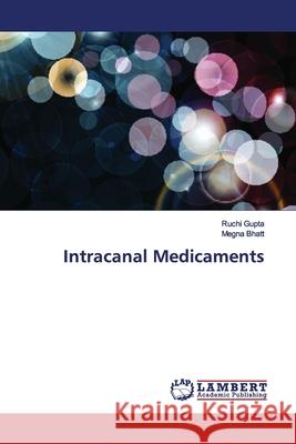 Intracanal Medicaments Gupta, Ruchi; Bhatt, Megna 9786139449194 LAP Lambert Academic Publishing - książka