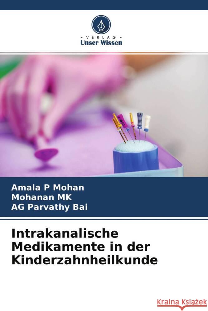 Intrakanalische Medikamente in der Kinderzahnheilkunde Mohan, Amala P, MK, Mohanan, Parvathy Bai, AG 9786204341255 Verlag Unser Wissen - książka