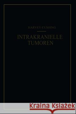 Intrakranielle Tumoren: Bericht Über 2000 Bestätigte Fälle Mit Der Zugehörigen Mortalitätsstatistik Cushing, Harvey 9783662270998 Springer - książka