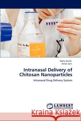 Intranasal Delivery of Chitosan Nanoparticles Neha Gulati, Aman Jain 9783846583661 LAP Lambert Academic Publishing - książka