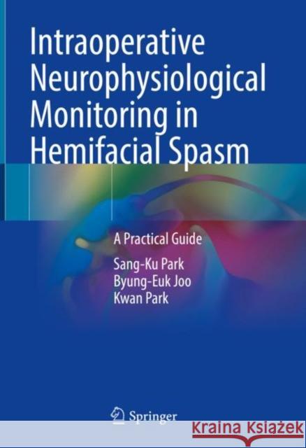 Intraoperative Neurophysiological Monitoring in Hemifacial Spasm: A Practical Guide Sang-Ku Park Byung-Euk Joo Kwan Park 9789811613265 Springer - książka