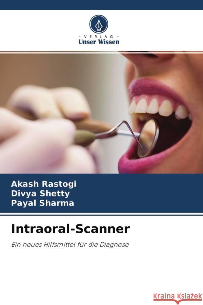 Intraoral-Scanner Rastogi, Akash, Shetty, Divya, Sharma, Payal 9786204590660 Verlag Unser Wissen - książka