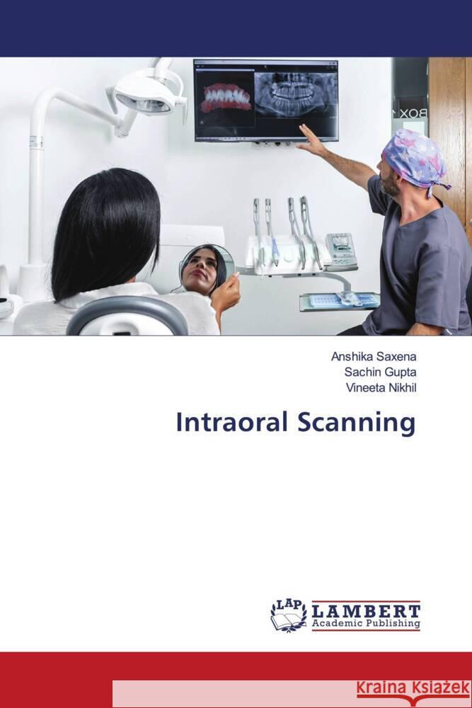 Intraoral Scanning Saxena, Anshika, Gupta, Sachin, Nikhil, Vineeta 9786208224820 LAP Lambert Academic Publishing - książka