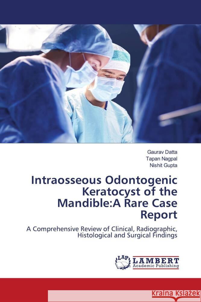 Intraosseous Odontogenic Keratocyst of the Mandible:A Rare Case Report Datta, Gaurav, Nagpal, Tapan, Gupta, Nishit 9786208453299 LAP Lambert Academic Publishing - książka