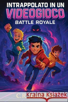 Intrappolato in un videogioco: Un'avventura Battle Royale mozzafiato per lettori dai 9 ai 12 anni: amicizia, coraggio e la determinazione di non arren C. R. Martin 9783889513410 Publishdrive - książka