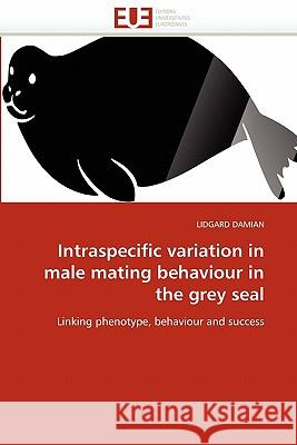 Intraspecific variation in male mating behaviour in the grey seal Damian-L 9786131544217 Editions Universitaires Europeennes - książka