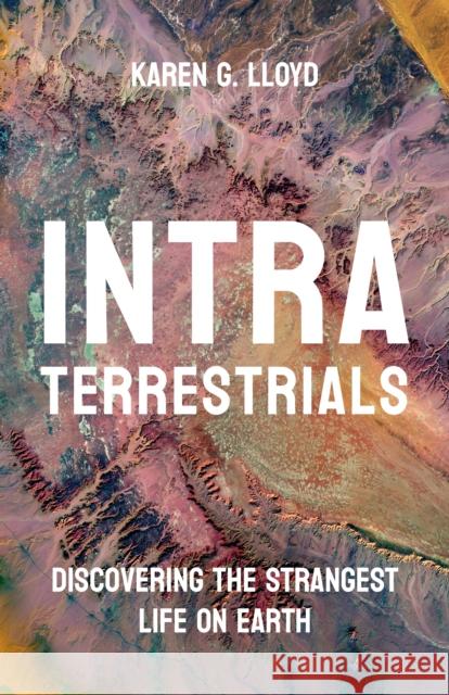 Intraterrestrials: Discovering the Strangest Life on Earth Karen G. Lloyd 9780691236117 Princeton University Press - książka