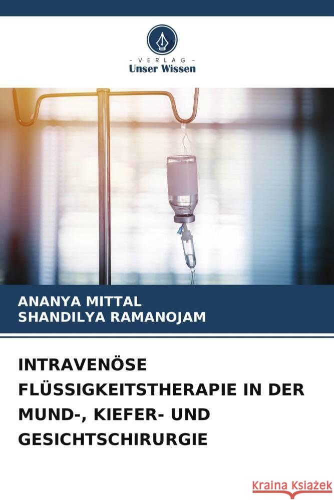 INTRAVENÖSE FLÜSSIGKEITSTHERAPIE IN DER MUND-, KIEFER- UND GESICHTSCHIRURGIE MITTAL, ANANYA, Ramanojam, Shandilya 9786206297888 Verlag Unser Wissen - książka