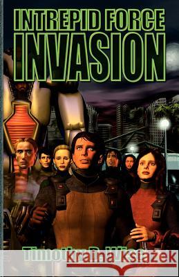 Intrepid Force: Invasion Timothy D. Wise 9780972554916 Emporium Press - książka