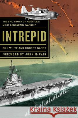 Intrepid: The Epic Story of America's Most Legendary Warship Robert Gandt Bill White John McCain 9780767929981 Broadway Books - książka