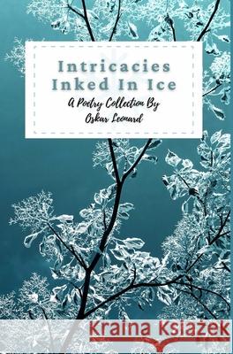 Intricacies Inked In Ice: A Collection Of Winter-Themed Poetry Leonard, Oskar 9781034942245 Blurb - książka