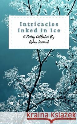 Intricacies Inked In Ice: A Collection Of Winter-Themed Poetry Leonard, Oskar 9781034942252 Blurb - książka