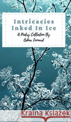 Intricacies Inked In Ice: A Collection Of Winter-Themed Poetry Leonard, Oskar 9781034942269 Blurb - książka