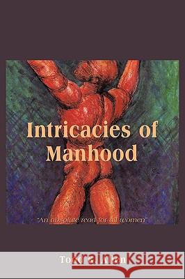 Intricacies Of Manhood Todd K. Allen 9781452067780 Authorhouse - książka