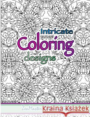 Intricate Coloring Designs: Adult Coloring Book Zenmaster Coloring Books 9781533146908 Createspace Independent Publishing Platform - książka