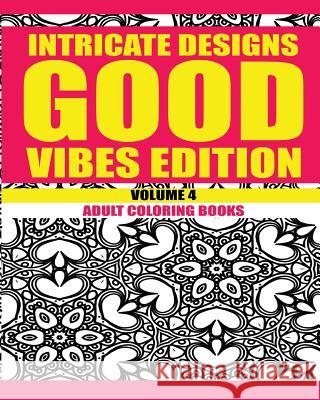 Intricate Designs: Good Vibes Edition: Volume 4: Adult Coloring Books Larry W. Cockerham 9781533445667 Createspace Independent Publishing Platform - książka