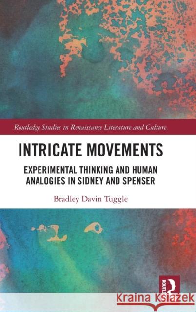 Intricate Movements: Experimental Thinking and Human Analogies in Sidney and Spenser Brad Tuggle 9780367194529 Routledge - książka