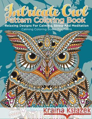 Intricate Owl Pattern Coloring Book: Relaxing Designs For Calming, Stress And Meditation - Calming Coloring Books For Teens For Kids, Activibooks 9781683210238 Activibooks for Kids - książka