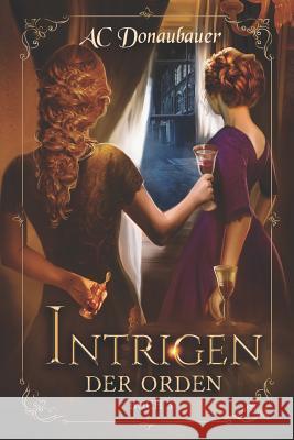 Intrigen: Der Orden - Buch 3 A. C. Donaubauer 9783904142021 A.C. Donaubauer - książka