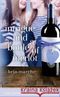 Intrigue and a Bottle of Merlot: Like Sisters Series Book 4 Bria Marche 9781511481083 Createspace - książka